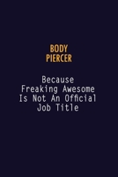 Body Piercer Because Freaking Awesome is not An Official Job Title: 6X9 Career Pride Notebook Unlined 120 pages Writing Journal 1691034843 Book Cover