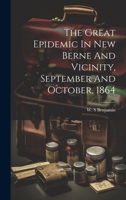 The Great Epidemic In New Berne And Vicinity, September And October, 1864 102101463X Book Cover