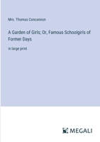 A Garden of Girls; Or, Famous Schoolgirls of Former Days: in large print 3387086504 Book Cover