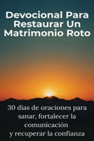 Devocional Para Restaurar Un Matrimonio Roto: 30 días de oraciones para sanar, fortalecer la comunicación y recuperar la confianza (Spanish Edition) B0FR3B5JBX Book Cover