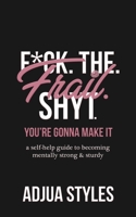 F*CK. THE. FRAIL. SHYT.: You're Gonna Make It B0C5B9DHCK Book Cover