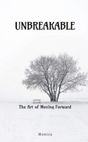 Unbreakable: The Art Of Moving Forward B0DYF6CBPM Book Cover