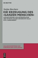 Die Erzeugung Des Ganzen Menschen: Zur Entstehung Von Anthropologie Und Asthetik An der Universitat Halle Im 18. Jahrhundert 3110251264 Book Cover