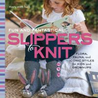 Fun and Fantastical Slippers to Knit: Flora, Fauna, and Iconic Styles for Kids and Grownups 1589238214 Book Cover