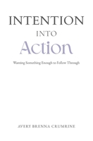 Intention Into Action: Wanting Something Enough to Follow Through B0GMZ2V4VS Book Cover