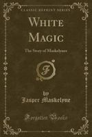 White magic: the story of Maskelynes 101562894X Book Cover