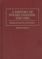 A History of Polish Theater, 1939-1989: Spheres of Captivity and Freedom (Contributions in Drama and Theatre Studies) 0313297738 Book Cover