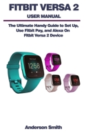 Fitbit Versa 2 User Manual: The Ultimate Guide to Set Up, Use Fitbit Pay, and Alexa On Fitbit Versa 2 Device. 167968213X Book Cover