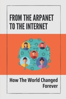 From The ARPANET To The Internet: How The World Changed Forever: History Of Internet Evolution null Book Cover