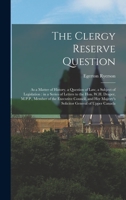 The Clergy Reserve Question [microform]: as a Matter of History, a Question of Law, a Subject of Legislation: in a Series of Letters to the Hon. W.H. Draper, M.P.P., Member of the Executive Council, a 1014646871 Book Cover