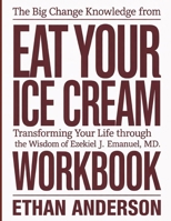 The Big Change Knowledge From Eat Your Ice Cream: Transforming Your Life Through the Wisdom of Ezekiel J. Emanuel, MD. B0GF9J2JQK Book Cover
