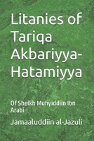 Litanies of Tariqa Akbariyya-Hatamiyya: Of Sheikh Muhyiddiin Ibn Arabi (Litanies of the Awliyaa (The Litanies of the Friends of Allah)) B0GJDMCQNN Book Cover