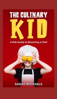 The Culinary Kid: A Kids Guide to Becoming a Chef B0C88HRBSY Book Cover