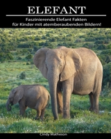 Elefant: Faszinierende Elefant Fakten f�r Kinder mit atemberaubenden Bildern! 1705597858 Book Cover