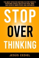 STOP OVERTHINKING: The Most Effective Method to Stop Anxiety, Overcome Stress, Declutter your Mind and Achieve Inner Peace and Happiness B0DPT8WR46 Book Cover