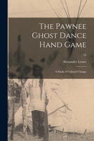 The Pawnee Ghost Dance Hand Game: a Study of Cultural Change; 16 1014902789 Book Cover