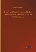 Theory and Practice, Applied to the Cultivation of the Cucumber in the Winter Season 1500409170 Book Cover