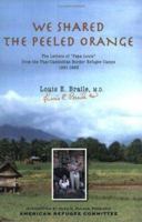 We Shared The Peeled Orange: The Letters of "Papa Louis" from the Thai-Cambodian Border Refugee Camps 1981-1993 0929636341 Book Cover