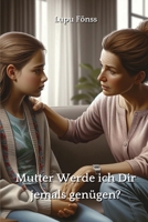 Mutter Werde ich Dir jemals genügen? (German Edition) B0DPNJ9B6F Book Cover