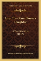 Amy, The Glass-Blower's Daughter: A True Narrative 1120145171 Book Cover