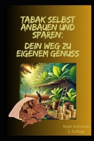 Tabak selbst anbauen und sparen: Dein Weg zu eigenem Genuss: Wie du deinen Tabak selbst anbaust und viel Geld sparst!: 2. Auflage - ... Vom Samen bis zur Ernte (German Edition) B0DST2NFCQ Book Cover