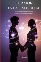 EL AMOR EN LA ERA DIGITAL: La guía definitiva para conectar y construir una relación duradera (Spanish Edition) B0FJFXY95K Book Cover