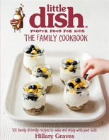 The Little Dish Family Cookbook: 101 Family-Friendly Recipes to Make and Enjoy with Your Kids 075155975X Book Cover
