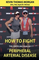 How to Fight The Crippling Pain of Peripheral Arterial Disease B0F35RSGF6 Book Cover