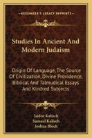 Studies In Ancient And Modern Judaism: Origin Of Language, The Source Of Civilization, Divine Providence, Biblical And Talmudical Essays And Kindred Subjects 1163139211 Book Cover