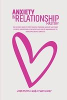 Anxiety In Relationship Mastery: The Definitive Guide To Anxiety In Relationships For Couples, Attachment Theory, Codependency Cure, Overcome Jealousy, Negative Thinking, Manage Insecurity & Fear Of A 1801869758 Book Cover