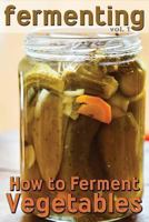 Fermenting: How to Ferment Vegetables: 1 1492156760 Book Cover