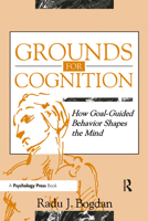Grounds for Cognition : How Goal-guided Behavior Shapes the Mind 0805815929 Book Cover