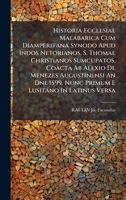Historia Ecclesiae Malabarica Cum Diamperitana Synodo Apud Indos Netorianos, S. Thomae Christianos Sumcupatos, Coacta Ab Alexio De Menezes ... 1599. Nunc Primum E Lusitano In Latinus Versa 102456150X Book Cover