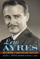Lew Ayres: Hollywood's Conscientious Objector 1617036374 Book Cover
