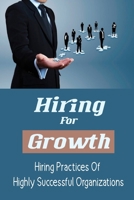 Hiring For Growth: Hiring Practices Of Highly Successful Organizations: Increase Employee Engagement B09BYN34GN Book Cover
