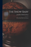 The Snow Baby; a True Story With True Pictures 1015852440 Book Cover