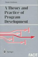A Theory And Practice Of Program Development (Formal Approaches To Computing And Information Technology) 3540761624 Book Cover