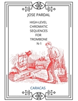HIGH-LEVEL CHROMATIC SEQUENCES FOR TROMBONE N-1: CARACAS B0CP9Z4KMR Book Cover