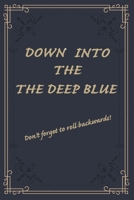 Down Into The Deep Blue: Down Into The Deep Blue: 6"x9" 120 page journal, record visability, depth, bottom time and gear used. 1671910222 Book Cover