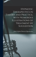 Hypnotic Therapeutics in Theory and Practice with Numerous Illustrations of Treatment by Suggestion 1015349250 Book Cover