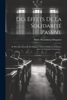 Des Effets De La Solidarité Passive: Et Plus Spécialement Des Rapports Des Codébiteurs Solidaires Avec Le Créancier Commun... 1021277096 Book Cover