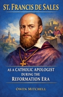 St. Francis de Sales as a Catholic Apologist During the Reformation Era B0GFSNDXWM Book Cover