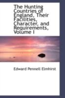 The Hunting Countries of England, Their Facilities, Character, and Requirements; Volume I 1017308683 Book Cover