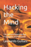 Hacking the Mind: The Science of Brainwashing, Propaganda, and Persuasion B0CHL1FXVW Book Cover