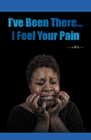 I've Been There...I Feel Your Pain 1950073831 Book Cover