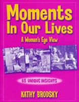 Moments in Our Lives: A Woman's Eye View: 65 Unique Insights 0972580867 Book Cover