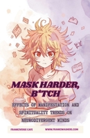 Mask Harder, B*tch Effects of Manifestation and Spirituality Trends on Neurodivergent Minds B0GV22ZK2B Book Cover