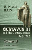 Gustavus III and His Contemporaries, 1746-1792: An Overlooked Chapter of Eighteenth Century History. Volume 2 1402177186 Book Cover