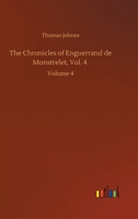 The Chronicles of Enguerrand de Monstrelet, Vol. 4: Volume 4 3752420693 Book Cover