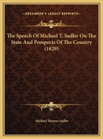 The Speech Of Michael T. Sadler On The State And Prospects Of The Country 1356478743 Book Cover